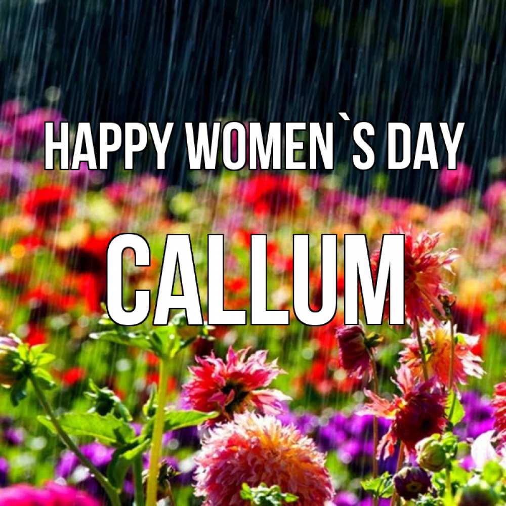Greetings card с именем, Callum happy women`s day цветы под дождиком к международному женскому дню Greetings with text for free download 